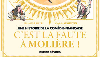 «  C’est la faute à Molière ! »  Virginie Augustin et Michaël Le Galli content avec malice l’histoire de la Comédie-Française - Critique sortie Bande dessinée France